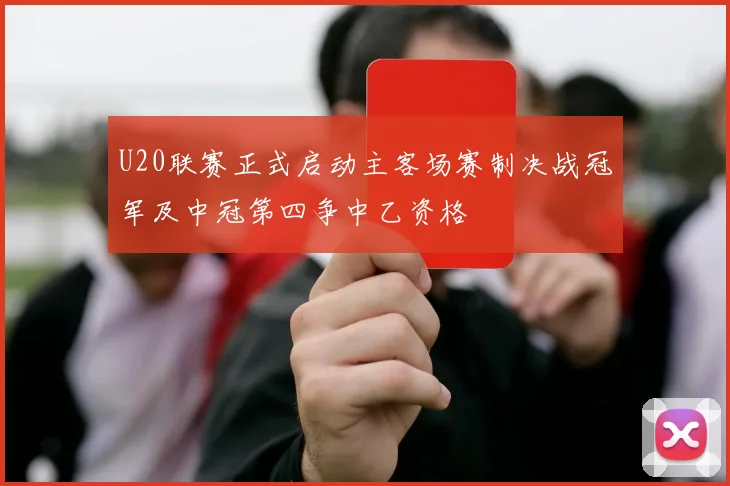 U20联赛正式启动主客场赛制决战冠军及中冠第四争中乙资格